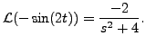 $\displaystyle {\mathcal L}(- \sin
(2t) ) = \frac{-2}{s^2 + 4}.$