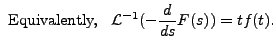 $\displaystyle {\mbox{ Equivalently,}} \;\;\; {\mathcal L}^{-1}(-\frac{d}{ds}F(s)) =
t f(t).$