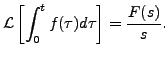 $\displaystyle {\mathcal L}\left[\int_0^t f(\tau) d\tau \right] = \frac{F(s)}{s}.$