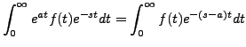 $\displaystyle \int_0^\infty e^{at} f(t) e^{-s t} dt =
\int_0^\infty f(t) e^{-(s-a) t} dt$