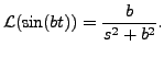 $ {\mathcal L} (\sin
(bt)) = \displaystyle\frac{b}{s^2 + b^2}.$