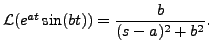 $ {\mathcal L}
(e^{at} \sin (bt)) = \displaystyle\frac{b}{(s-a)^2 + b^2}. $