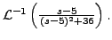 $ {\mathcal L}^{-1}\left( \frac{s-5}{(s-5)^2 +
36}\right).$