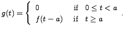 $\displaystyle g(t) = \left\{\begin{array}{ll} 0 & {\mbox { if }} \;\; 0 \leq t < a \\
f(t-a) & {\mbox{ if }} \;\; t \geq a \end{array}. \right.$
