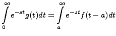 $\displaystyle \int\limits_0^\infty e^{-st} g(t)dt = \int\limits_a^\infty
e^{-st} f(t-a) dt$