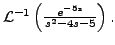 $ {\mathcal L}^{-1} \left(\frac{e^{-5s}}{s^2 - 4 s -
5}\right).$