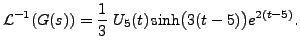 $\displaystyle {\mathcal L}^{-1}(G(s)) = \displaystyle\frac{1}{3} \; U_5(t)
\sinh\bigl( 3(t-5)\bigr) e^{2(t-5)}. $