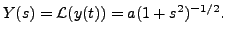 $ Y(s) = {\mathcal L}(y(t)) = a (1 + s^2)^{-1/2}. $