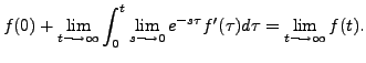 $\displaystyle f(0) + \lim_{t \longrightarrow \infty} \int_0^t \lim_{s
\longrightarrow 0} e^{-s \tau} f^\prime(\tau) d\tau = \lim_{t
\longrightarrow \infty} f(t).$