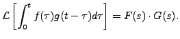 $\displaystyle {\mathcal L}\left[\int_0^t f(\tau) g(t - \tau) d\tau \right] =
F(s) \cdot G(s).$