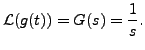 $ {\mathcal L}(g(t))
= G(s) = \displaystyle\frac{1}{s}.$