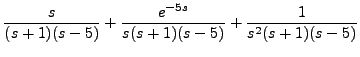 $\displaystyle \frac{s}{(s+1)(s-5)} +
\frac{e^{-5s}}{s(s+1)(s-5)} + \frac{1}{s^2(s+1)(s-5)}$