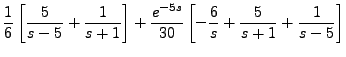 $\displaystyle \frac{1}{6} \left[ \frac{5}{s-5} + \frac{1}{s+1} \right] + \frac{e^{-5s}}{30} \left[ -\frac{6}{s} +
\frac{5}{s+1} + \frac{1}{s-5} \right]$