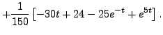 $\displaystyle + \frac{1}{150}
\left[ - 30 t + 24 - 25 e^{-t} + e^{5t} \right].$