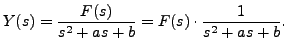 $ Y(s) = \displaystyle\frac{F(s)}{s^2 + a s + b} =
F(s)\cdot \frac{1}{s^2 + as + b}.$