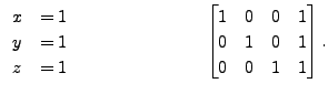 $\displaystyle \begin{array}{cr} x &= 1 \\ y &= 1 \\
z &= 1 \end{array} \hspace...
... \begin{bmatrix}1 & 0 & 0 &
1 \\ 0 & 1 & 0 & 1 \\ 0 & 0 & 1 & 1 \end{bmatrix}. $