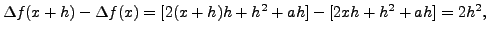 $\displaystyle \Delta f(x+h)-\Delta f(x)
= [2(x+h)h+h^2 + ah]-[2xh+h^2+ah]=2 h^2,$