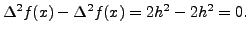 $\displaystyle \Delta^2 f(x)-\Delta^2 f(x)
= 2 h^2- 2 h^2=0.$
