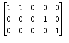 $ \begin{bmatrix}1 & 1 & 0& 0 & 0\\ 0 & 0 & 0 & 1 & 0\\ 0
& 0 & 0 & 0 & 1\end{bmatrix}.$