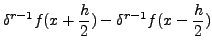 $\displaystyle \delta ^{r-1}f(x+\frac{h}{2})-
\delta^{r-1}f(x- \frac{h}{2})$