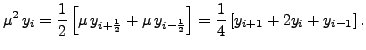 $\displaystyle \mu^2\,y_i=\frac{1}{2}\left[ \mu\,y_{i+ \frac{1}{2}}+
\mu\,y_{i-\frac{1}{2}}\right] =\frac{1}{4}\left[y_{i+1}+2y_i+
y_{i-1}\right].$