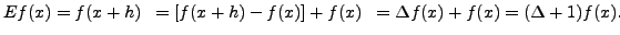 $\displaystyle Ef(x)=f(x+h) \;\; = [f(x+h)-f(x)]+f(x) \;\; = \Delta f(x)+f(x)=
(\Delta +1)f(x).$