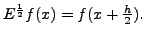 $ E^{\frac{1}{2}}f(x)=f(x+ \frac{h}{2}).$