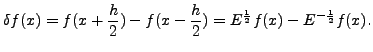 $\displaystyle \delta f(x)=f(x+ \frac{h}{2})-f(x-\frac{h}{2}) = E^{\frac{1}{2}}f(x)-
E^{-\frac{1}{2}}f(x). $