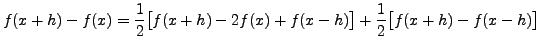 $\displaystyle f(x+h)-f(x) = \frac{1}{2}\bigl[f(x+h)-2f(x)+f(x-h)
\bigr]+ \frac{1}{2}\bigl[f(x+h)-f(x-h)\bigr]$