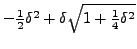 $ -\frac{1}{2} \delta ^2 +\delta\sqrt{1+\frac{1}{4}\delta^2} $