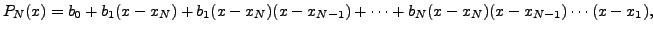 $\displaystyle P_N(x) = b_0+b_1(x-x_N)+b_1(x-x_N)(x-x_{N-1}) + \cdots +
b_N(x-x_N)(x-x_{N-1})\cdots(x-x_1),$