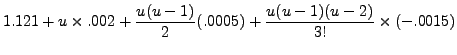$\displaystyle 1.121+ u \times .002
+\frac{u(u-1)}{2}(.0005) + \frac{u(u-1)(u-2)}{3!}\times (-.0015)$