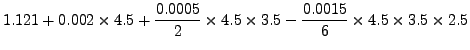 $\displaystyle 1.121 + 0.002 \times 4.5 + \frac{0.0005}{2} \times 4.5 \times 3.5 -
\frac{0.0015}{6} \times 4.5 \times 3.5\times 2.5$