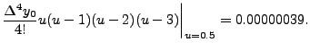 $\displaystyle \biggl.\frac{\Delta^4 y_0}{4!}
u(u-1)(u-2)(u-3) \biggr\vert _{u=0.5} = 0.00000039.$