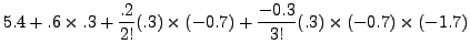 $\displaystyle 5.4 + .6 \times .3 + \frac{.2}{2!} (.3) \times (-0.7) +
\frac{-0.3}{3!} (.3) \times (-0.7) \times (-1.7)$