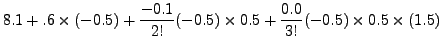 $\displaystyle 8.1 + .6 \times (-0.5) + \frac{-0.1}{2!} (-0.5) \times 0.5 +
\frac{0.0}{3!} (-0.5) \times 0.5\times (1.5)$