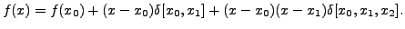 $\displaystyle f(x) = f(x_0) + (x - x_0) \delta[x_0,x_1] + (x - x_0)(x
-x_1)\delta[x_0,x_1,x_2].$