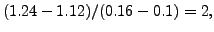 $\displaystyle (1.24 -
1.12)/(0.16 - 0.1) = 2,$