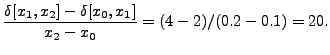 $\displaystyle \frac{\delta[x_1,x_2] -
\delta[x_0,x_1]}{x_2 - x_0} = (4-2)/(0.2-0.1) = 20.$