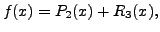 $\displaystyle f(x) =
P_{2}(x)+ R_{3}(x), $