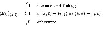 \begin{displaymath}(E_{ij})_{(k,\ell)} =
\begin{cases}1 & {\mbox{ if }} k=\ell {...
...or }} (k,\ell) = (j,i) \\
0 & {\mbox{ otherwise}} \end{cases}.\end{displaymath}