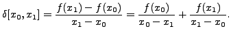 $\displaystyle \delta[x_0,x_1] = \frac{f(x_1) - f(x_0)}{x_1 - x_0} =
\frac{f(x_0)}{x_0 - x_1} + \frac{f(x_1)}{x_1 - x_0}.$