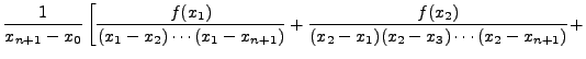 $\displaystyle \frac{1}{x_{n+1}
- x_0}\left[\frac{f(x_1)}{(x_1-x_2)\cdots(x_1 - x_{n+1})} +
\frac{f(x_2)}{(x_2-x_1)(x_2-x_3)\cdots(x_2 - x_{n+1})} + \right.$