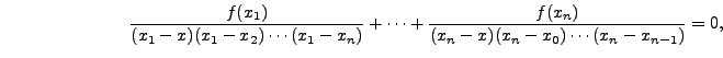 $\displaystyle \hspace{1in} \frac{f(x_1)}{(x_1-x)(x_1-x_2)\cdots(x_1 - x_{n})}
+ \cdots+ \frac{f(x_{n})}{(x_{n}-x)(x_{n}-x_0)\cdots(x_{n} -
x_{n-1})} = 0,$