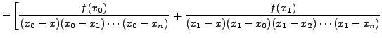 $\displaystyle - \left[
\frac{f(x_0)}{(x_0-x)(x_0-x_1)\cdots(x_0 - x_{n})} \right. +
\frac{f(x_1)}{(x_1-x)(x_1-x_0)(x_1-x_2)\cdots(x_1 - x_{n})}$