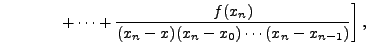 $\displaystyle \hspace{.5in} \left. + \cdots +
\frac{f(x_{n})}{(x_{n}-x)(x_{n}-x_0)\cdots(x_{n} -
x_{n-1})}\right],$