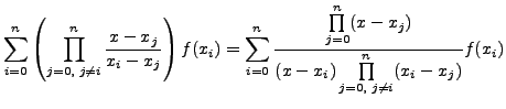 $\displaystyle \sum_{i=0}^{n} \left( \prod_{j=0,\; j\neq i}^{n} \frac{x -
x_j}{x...
...^{n} (x - x_j)}{(x - x_i) \prod\limits_{j=0,\;
j\neq i}^{n} (x_i - x_j)} f(x_i)$