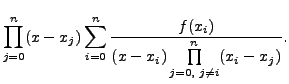 $\displaystyle \prod\limits_{j=0}^{n} (x
- x_j) \sum_{i=0}^{n} \frac{ f(x_i)}{ (x - x_i)
\prod\limits_{j=0,\; j\neq i}^{n} (x_i - x_j)}.$