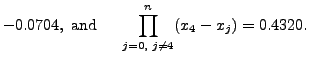 $\displaystyle -0.0704,
{\mbox{ and }}
\hspace{.15in} \prod\limits_{j=0,\; j\neq 4}^n (x_4 - x_j) = 0.4320.$