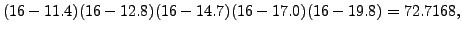 $\displaystyle (16-11.4)(16-12.8)(16-14.7)(16-17.0)(16-19.8) = 72.7168,$